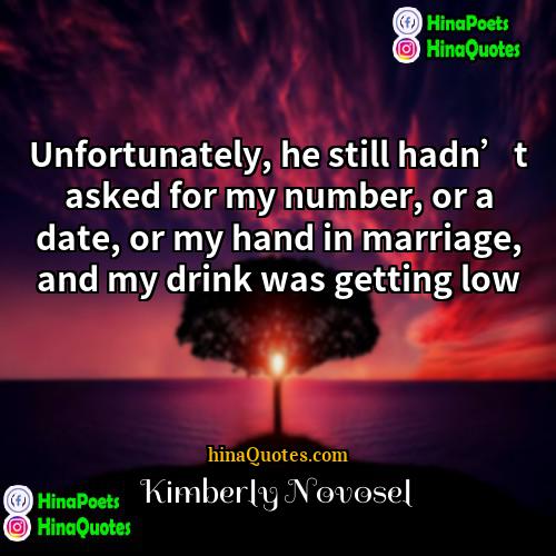 Kimberly Novosel Quotes | Unfortunately, he still hadn’t asked for my
